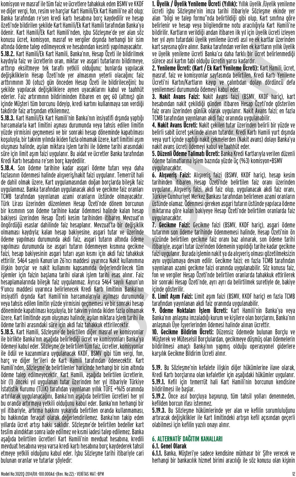 Kart Hamili/Ek Kart Hamili nden, işbu Sözleşme de yer alan söz konusu ücret, komisyon, masraf ve vergiler dışında herhangi bir isim altında ödeme talep edilmeyecek ve hesabından kesinti