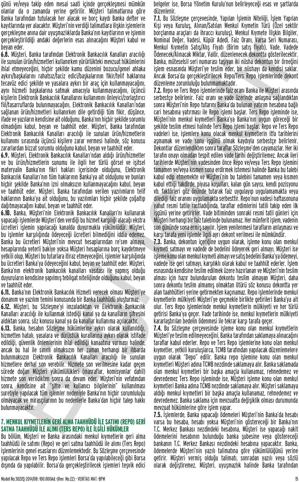 Müşteri nin verdiği talimatlara ilişkin işlemlerin gerçekleşme anına dair uyuşmazlıklarda Banka nın kayıtlarının ve işlemin gerçekleştirildiği andaki değerlerin esas alınacağını Müşteri kabul ve