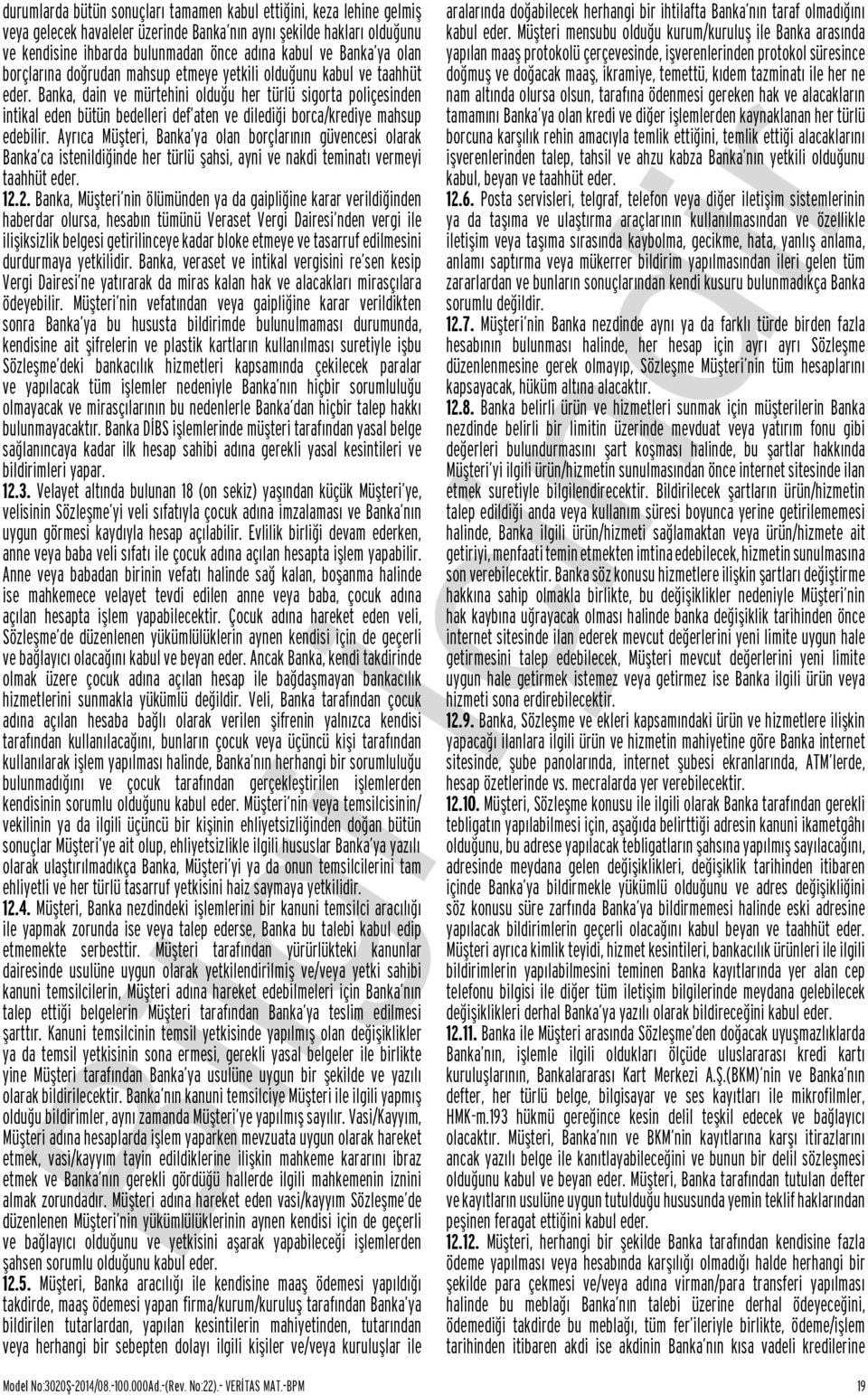 Banka, dain ve mürtehini olduğu her türlü sigorta poliçesinden intikal eden bütün bedelleri def aten ve dilediği borca/krediye mahsup edebilir.