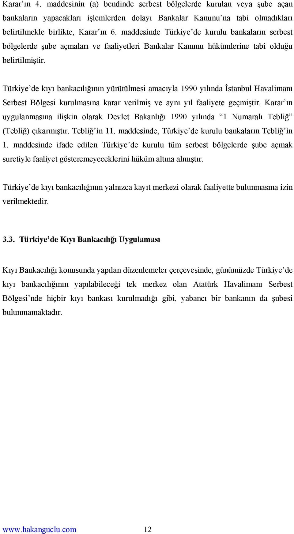 Türkiye de kıyı bankacılığının yürütülmesi amacıyla 1990 yılında İstanbul Havalimanı Serbest Bölgesi kurulmasına karar verilmiş ve aynı yıl faaliyete geçmiştir.