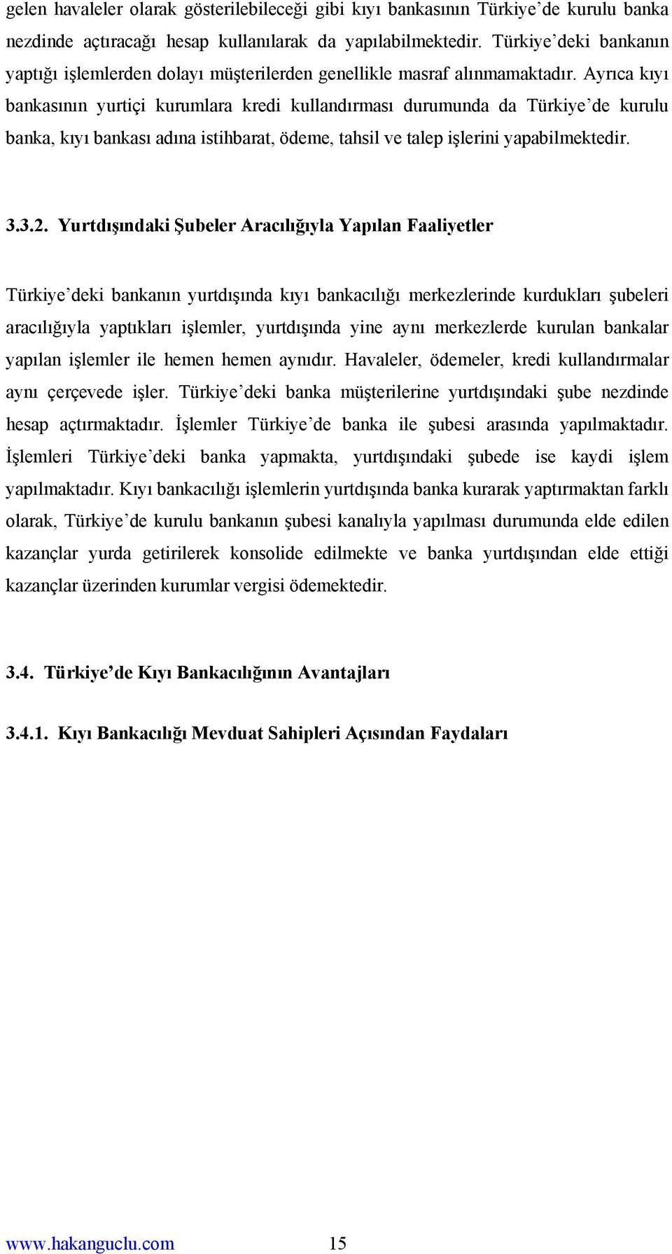 Ayrıca kıyı bankasının yurtiçi kurumlara kredi kullandırması durumunda da Türkiye de kurulu banka, kıyı bankası adına istihbarat, ödeme, tahsil ve talep işlerini yapabilmektedir. 3.3.2.