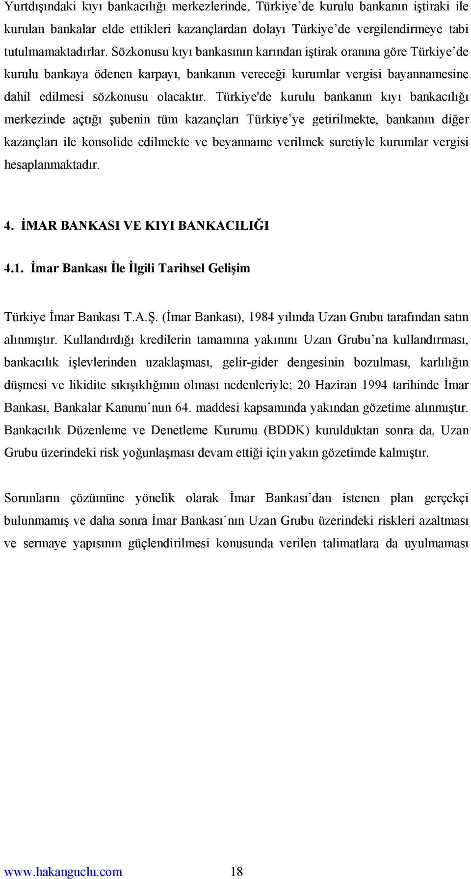 Türkiye'de kurulu bankanın kıyı bankacılığı merkezinde açtığı şubenin tüm kazançları Türkiye ye getirilmekte, bankanın diğer kazançları ile konsolide edilmekte ve beyanname verilmek suretiyle