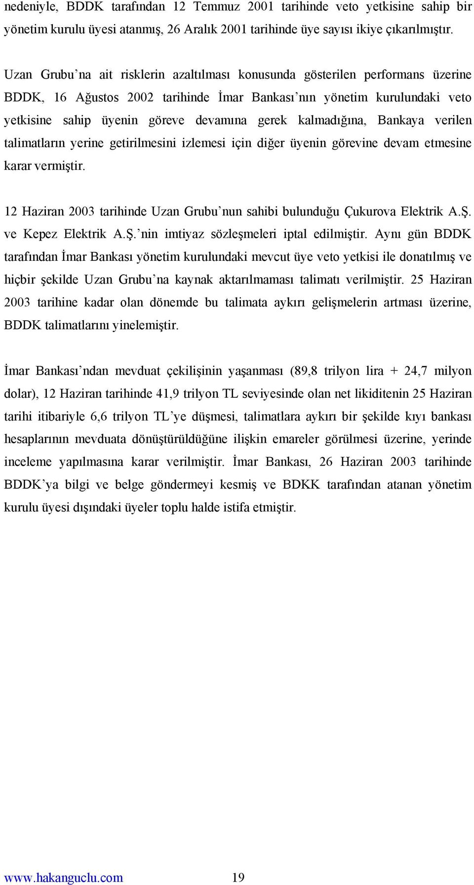 kalmadığına, Bankaya verilen talimatların yerine getirilmesini izlemesi için diğer üyenin görevine devam etmesine karar vermiştir.