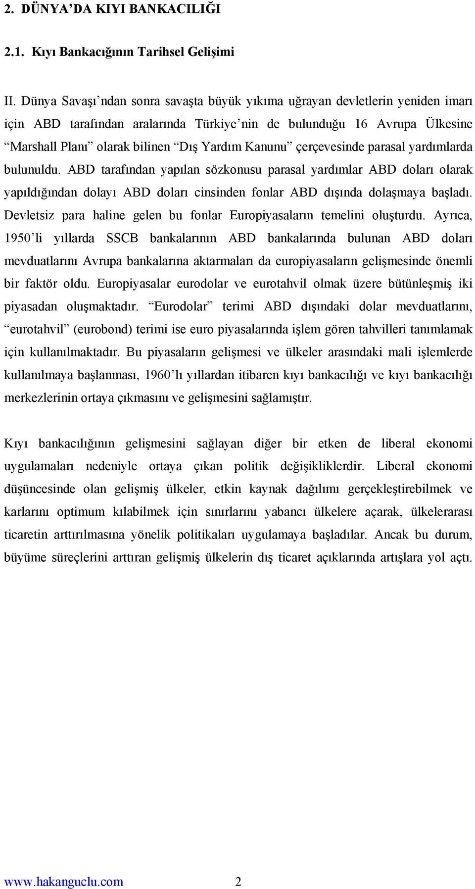 Kanunu çerçevesinde parasal yardımlarda bulunuldu. ABD tarafından yapılan sözkonusu parasal yardımlar ABD doları olarak yapıldığından dolayı ABD doları cinsinden fonlar ABD dışında dolaşmaya başladı.