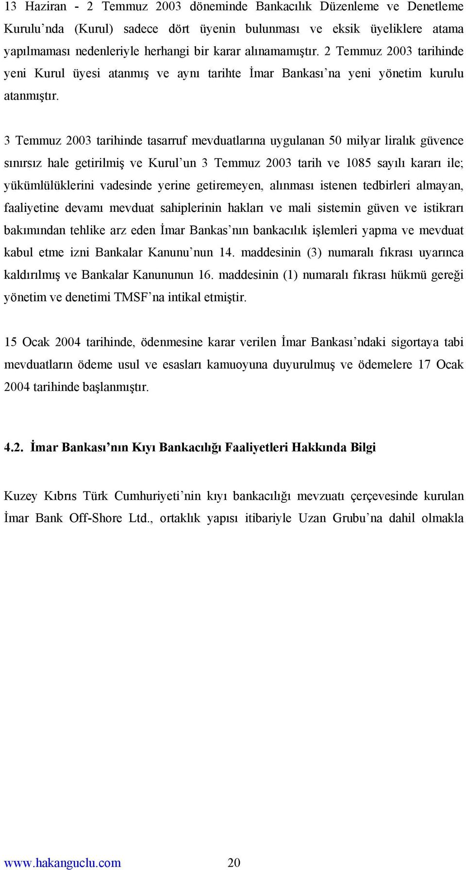 3 Temmuz 2003 tarihinde tasarruf mevduatlarına uygulanan 50 milyar liralık güvence sınırsız hale getirilmiş ve Kurul un 3 Temmuz 2003 tarih ve 1085 sayılı kararı ile; yükümlülüklerini vadesinde