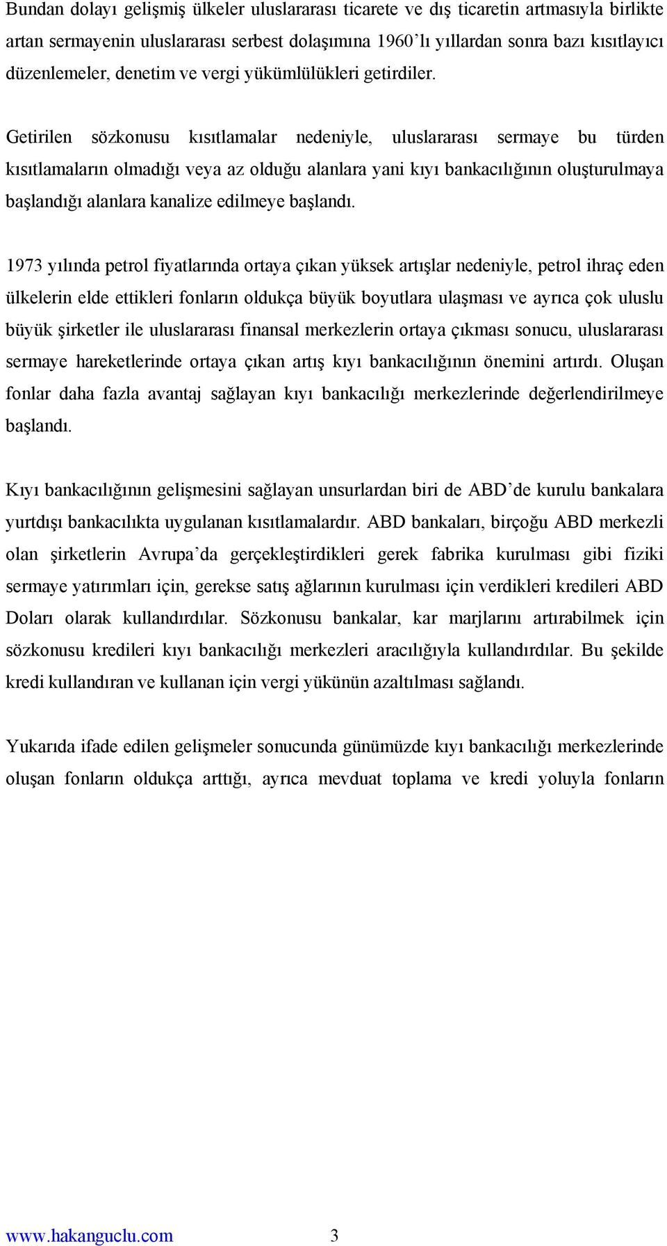 Getirilen sözkonusu kısıtlamalar nedeniyle, uluslararası sermaye bu türden kısıtlamaların olmadığı veya az olduğu alanlara yani kıyı bankacılığının oluşturulmaya başlandığı alanlara kanalize edilmeye