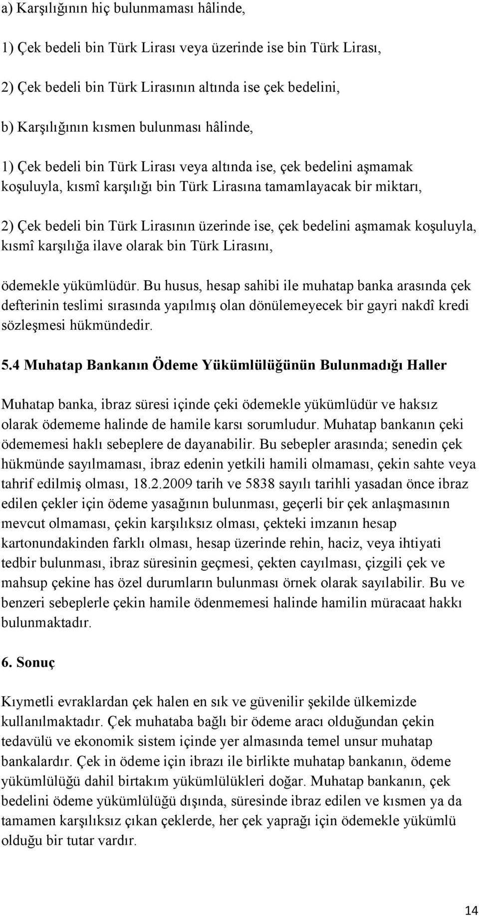 bedelini aşmamak koşuluyla, kısmî karşılığa ilave olarak bin Türk Lirasını, ödemekle yükümlüdür.