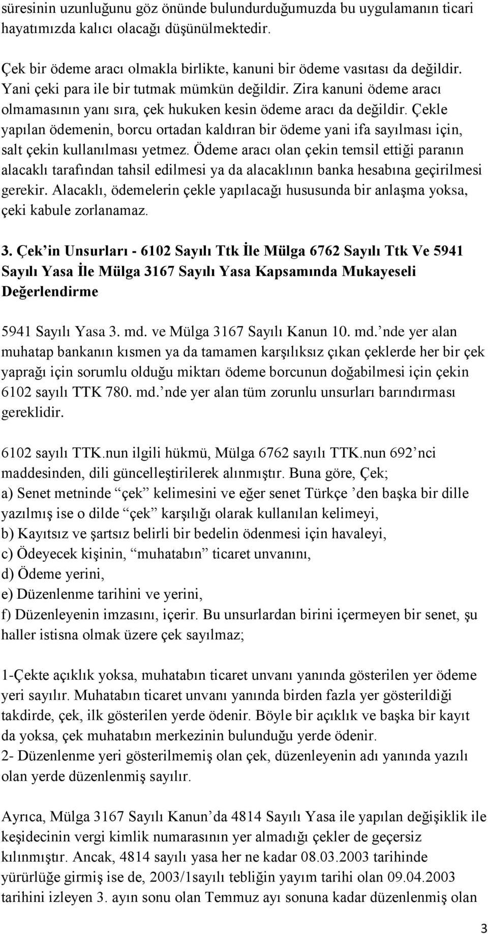 Çekle yapılan ödemenin, borcu ortadan kaldıran bir ödeme yani ifa sayılması için, salt çekin kullanılması yetmez.