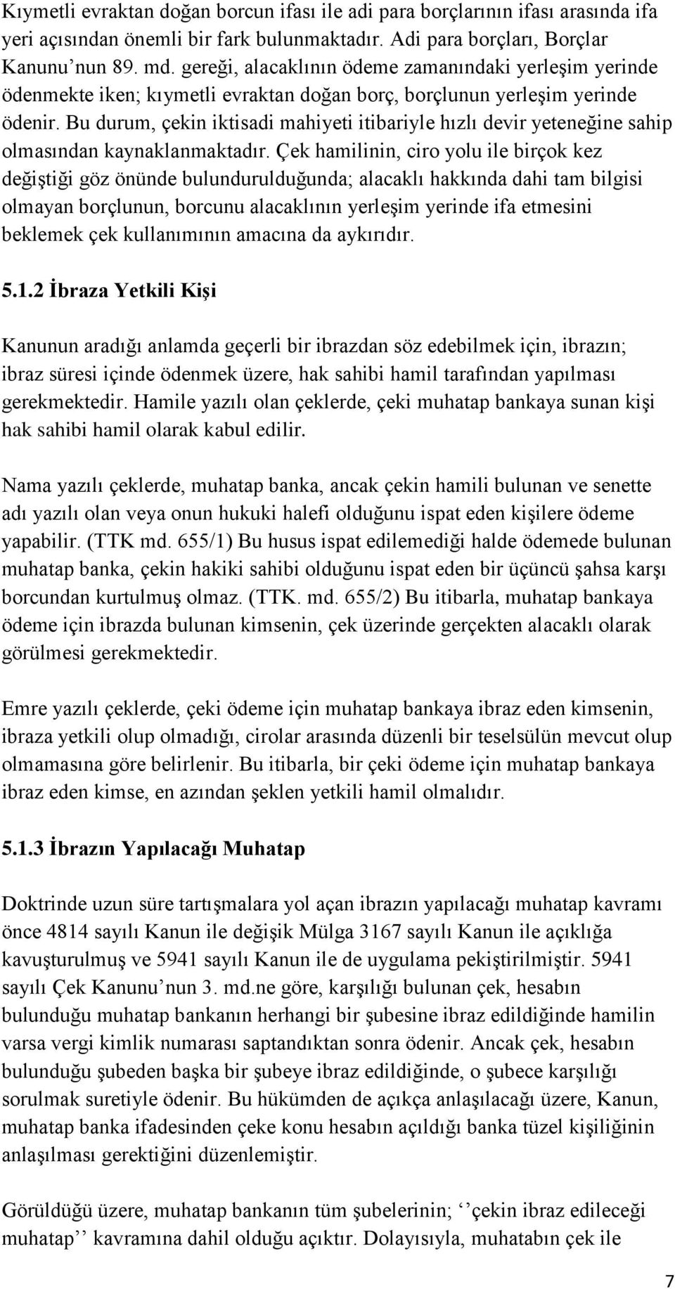 Bu durum, çekin iktisadi mahiyeti itibariyle hızlı devir yeteneğine sahip olmasından kaynaklanmaktadır.