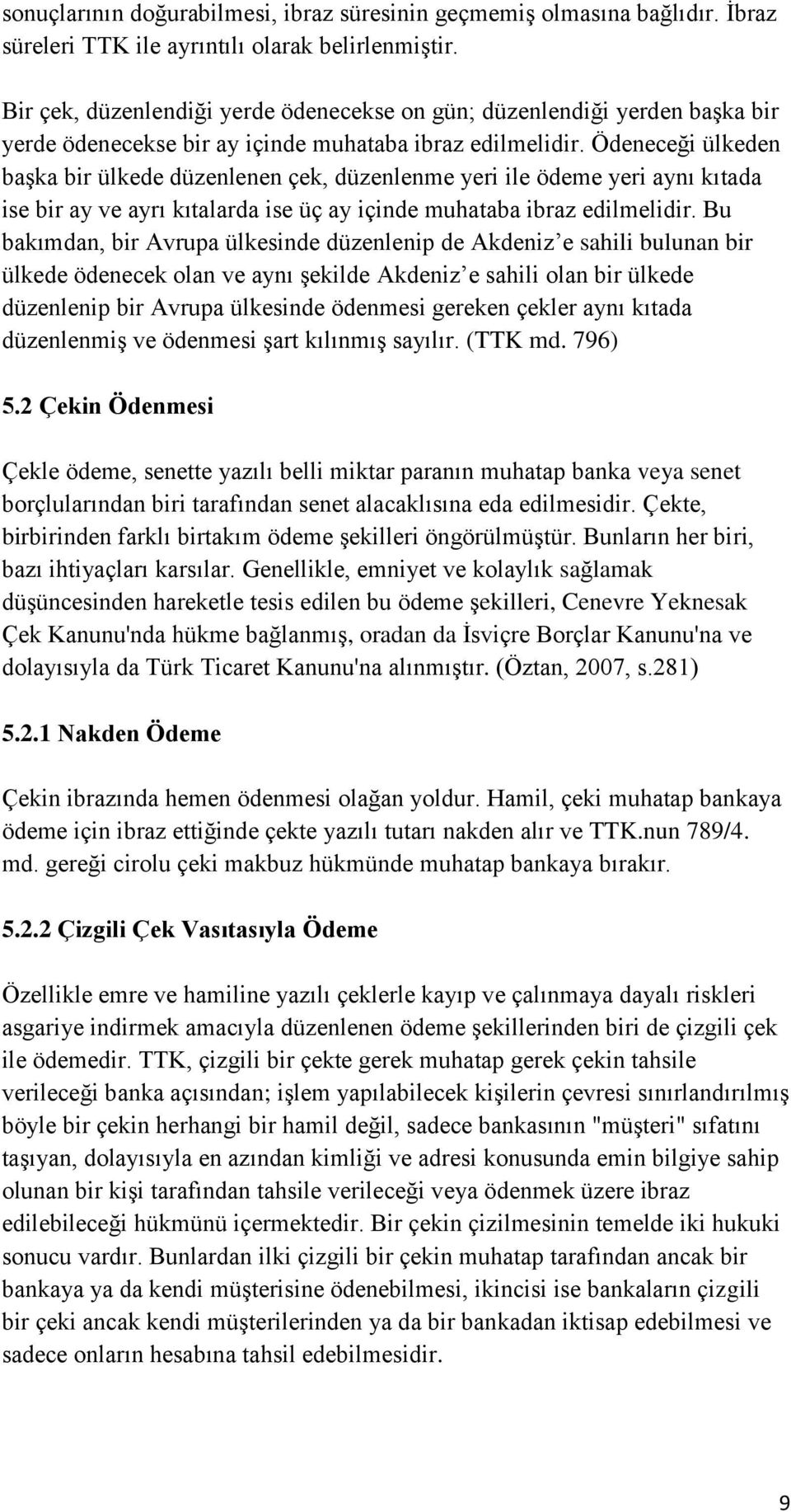 Ödeneceği ülkeden başka bir ülkede düzenlenen çek, düzenlenme yeri ile ödeme yeri aynı kıtada ise bir ay ve ayrı kıtalarda ise üç ay içinde muhataba ibraz edilmelidir.