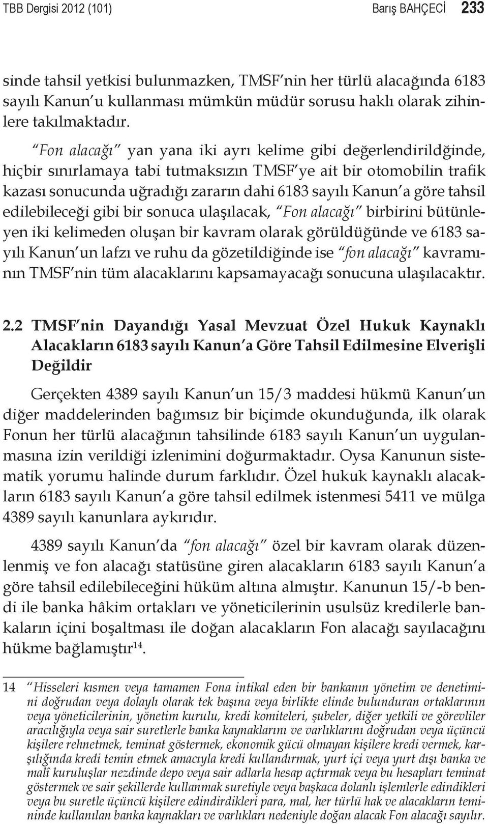 tahsil edilebileceği gibi bir sonuca ulaşılacak, Fon alacağı birbirini bütünleyen iki kelimeden oluşan bir kavram olarak görüldüğünde ve 6183 sayılı Kanun un lafzı ve ruhu da gözetildiğinde ise fon