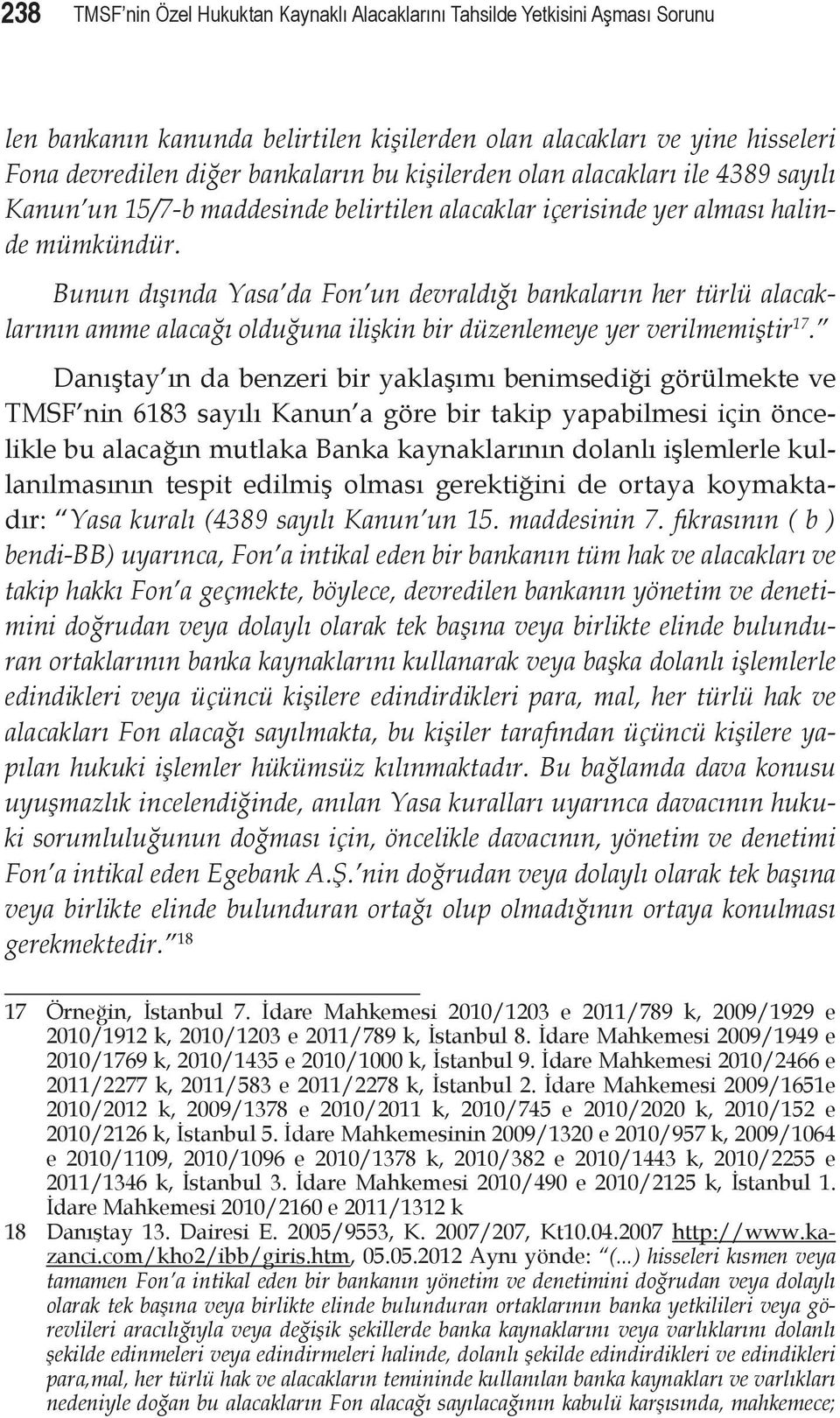 Bunun dışında Yasa da Fon un devraldığı bankaların her türlü alacaklarının amme alacağı olduğuna ilişkin bir düzenlemeye yer verilmemiştir 17.