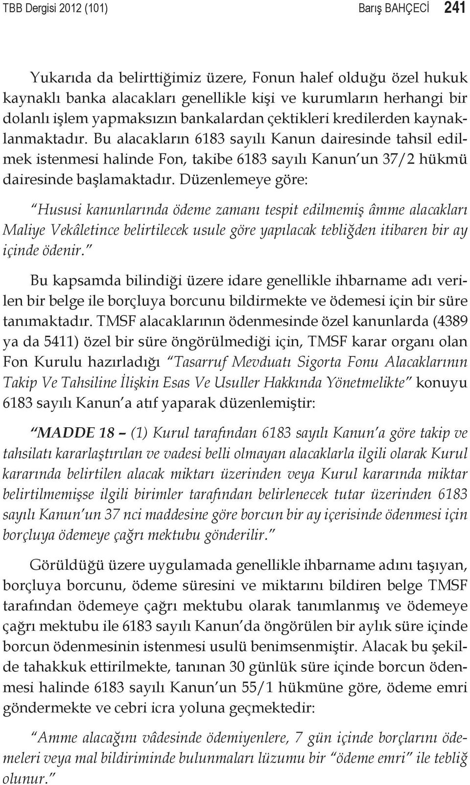 Düzenlemeye göre: Hususi kanunlarında ödeme zamanı tespit edilmemiş âmme alacakları Maliye Vekâletince belirtilecek usule göre yapılacak tebliğden itibaren bir ay içinde ödenir.