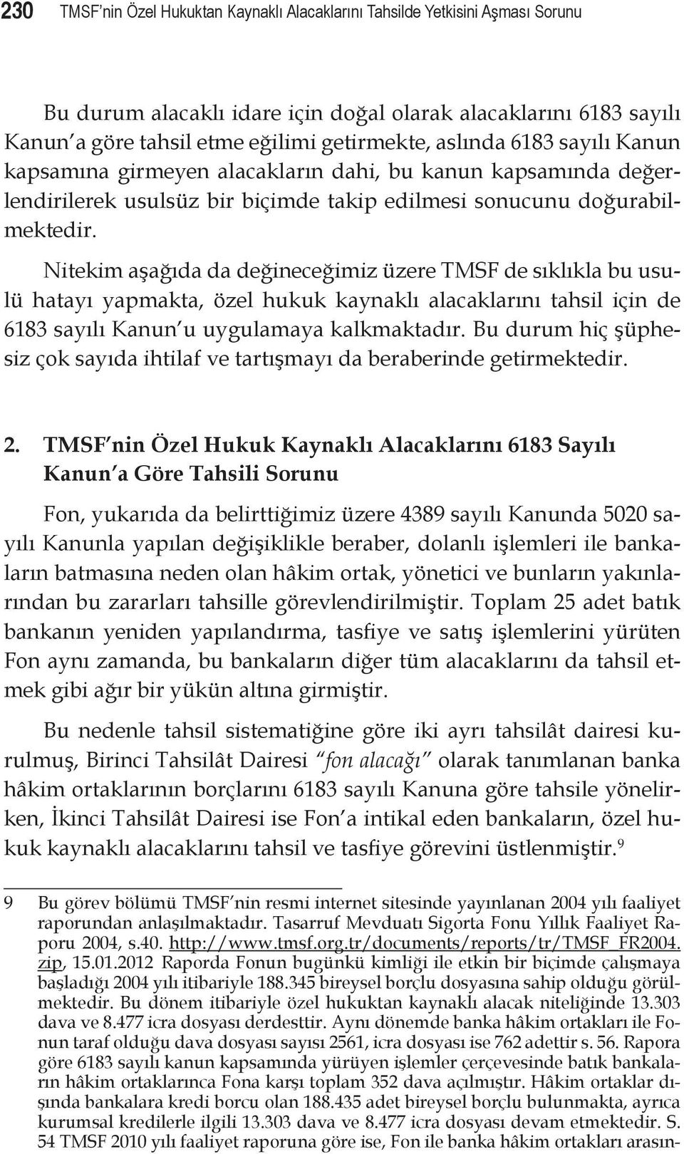 Nitekim aşağıda da değineceğimiz üzere TMSF de sıklıkla bu usulü hatayı yapmakta, özel hukuk kaynaklı alacaklarını tahsil için de 6183 sayılı Kanun u uygulamaya kalkmaktadır.