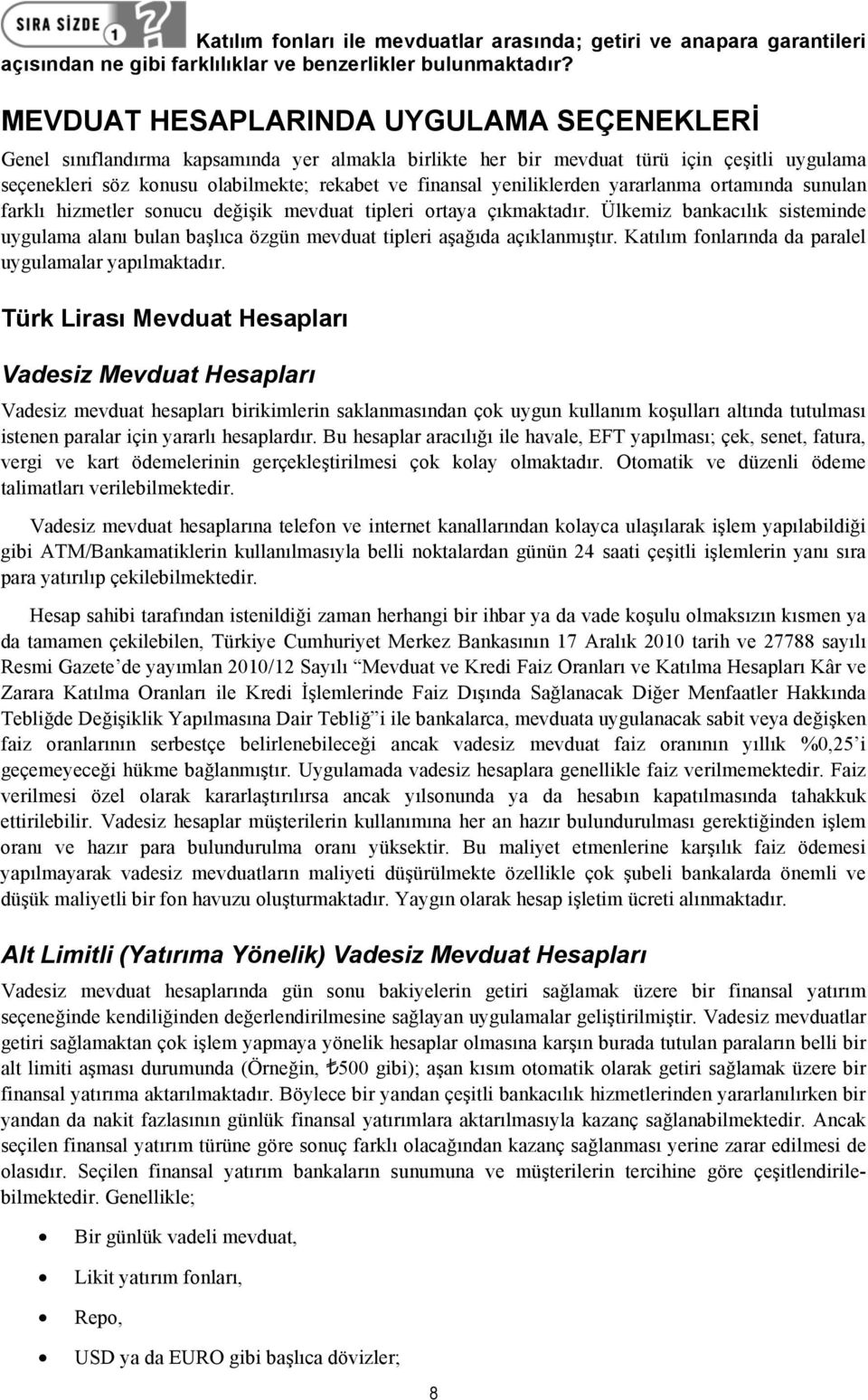 yeniliklerden yararlanma ortamında sunulan farklı hizmetler sonucu değişik mevduat tipleri ortaya çıkmaktadır.