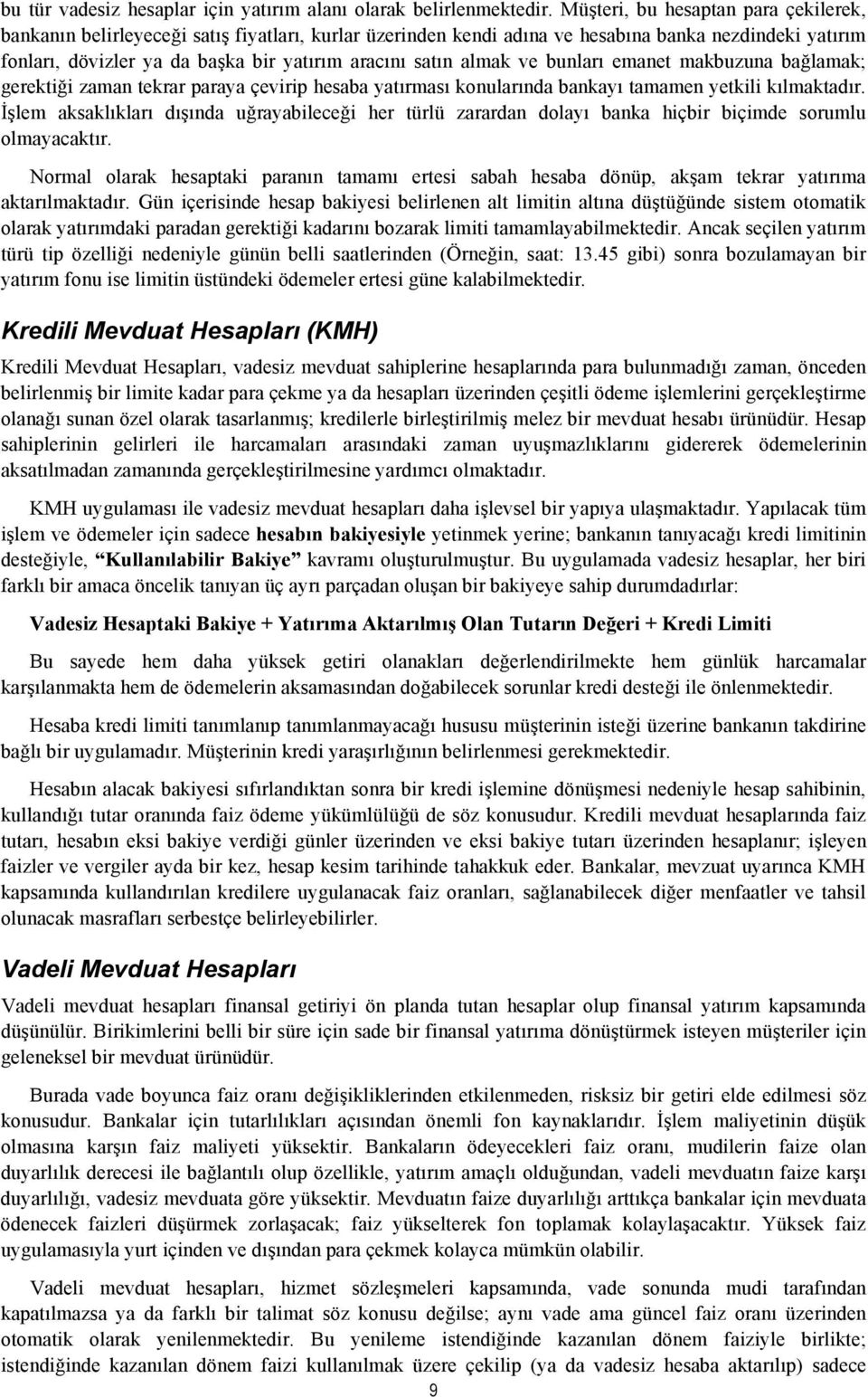 almak ve bunları emanet makbuzuna bağlamak; gerektiği zaman tekrar paraya çevirip hesaba yatırması konularında bankayı tamamen yetkili kılmaktadır.