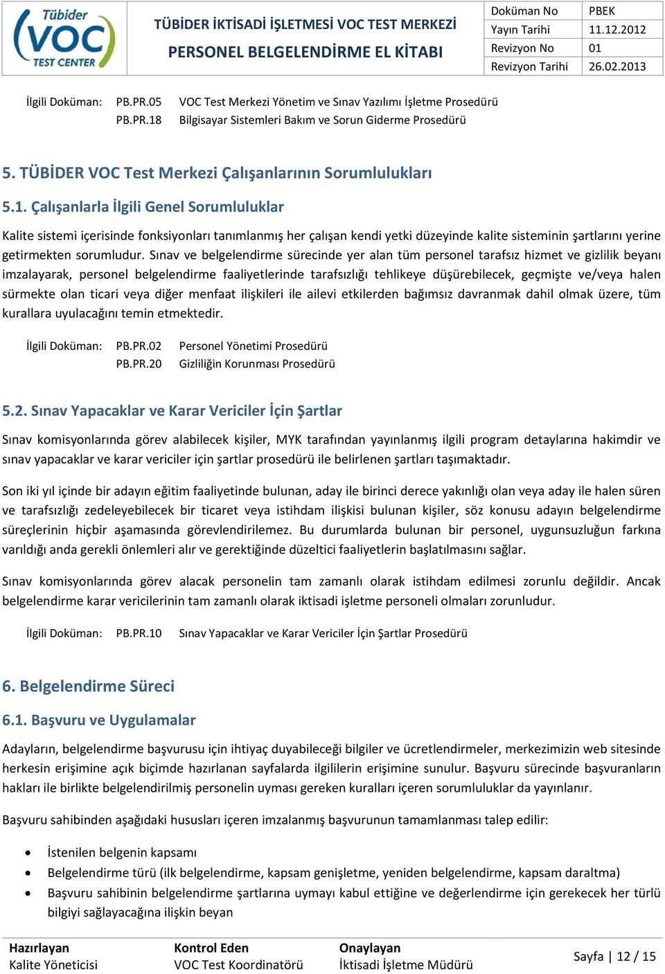 Çalışanlarla İlgili Genel Sorumluluklar Kalite sistemi içerisinde fonksiyonları tanımlanmış her çalışan kendi yetki düzeyinde kalite sisteminin şartlarını yerine getirmekten sorumludur.