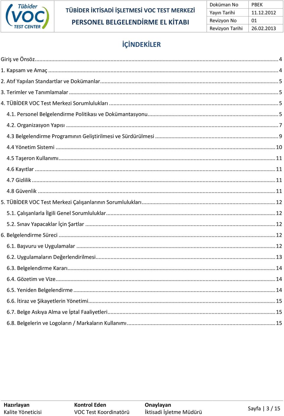 .. 11 5. TÜBİDER VOC Test Merkezi Çalışanlarının Sorumlulukları... 12 5.1. Çalışanlarla İlgili Genel Sorumluluklar... 12 5.2. Sınav Yapacaklar İçin Şartlar... 12 6. Belgelendirme Süreci... 12 6.1. Başvuru ve Uygulamalar.