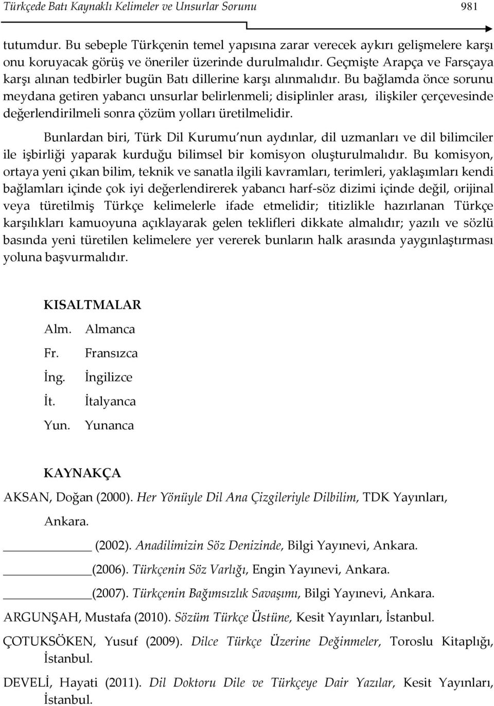 Bu bağlamda önce sorunu meydana getiren yabancı unsurlar belirlenmeli; disiplinler arası, ilişkiler çerçevesinde değerlendirilmeli sonra çözüm yolları üretilmelidir.