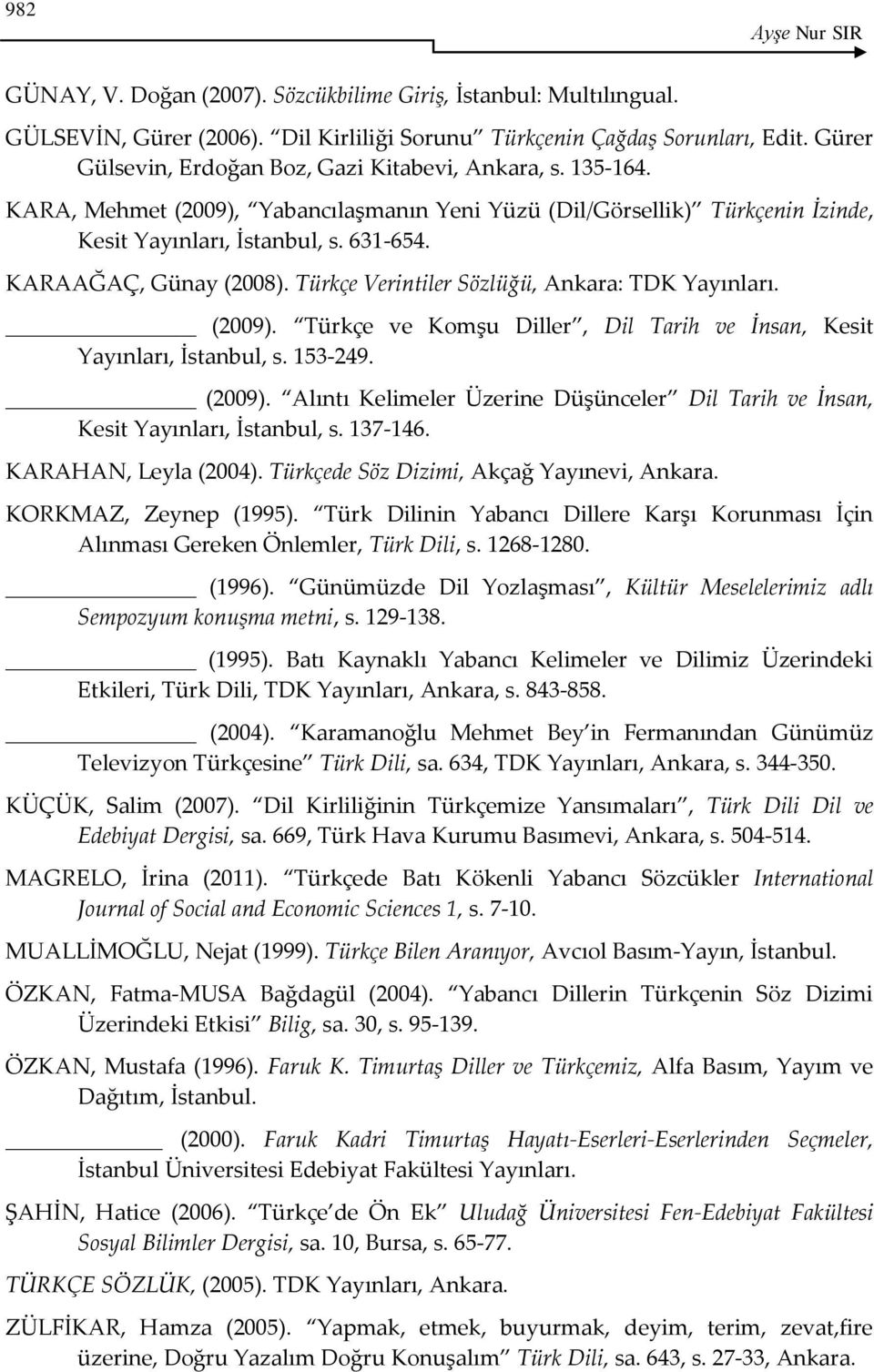 KARAAĞAÇ, Günay (2008). Türkçe Verintiler Sözlüğü, Ankara: TDK Yayınları. (2009). Türkçe ve Komşu Diller, Dil Tarih ve İnsan, Kesit Yayınları, İstanbul, s. 153-249. (2009). Alıntı Kelimeler Üzerine Düşünceler Dil Tarih ve İnsan, Kesit Yayınları, İstanbul, s.