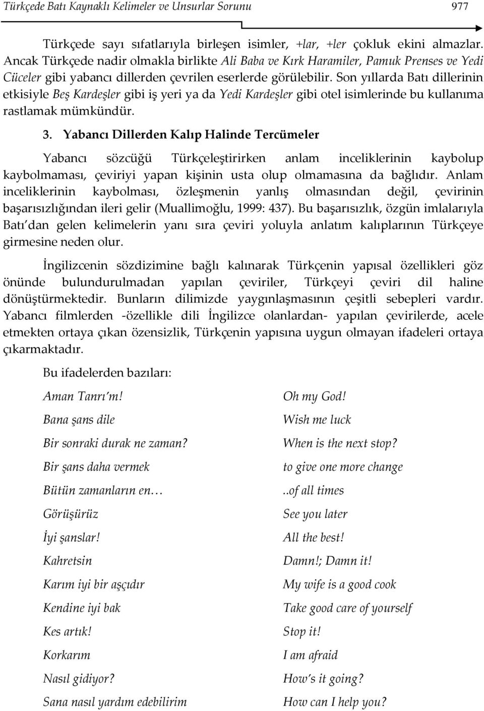 Son yıllarda Batı dillerinin etkisiyle Beş Kardeşler gibi iş yeri ya da Yedi Kardeşler gibi otel isimlerinde bu kullanıma rastlamak mümkündür. 3.