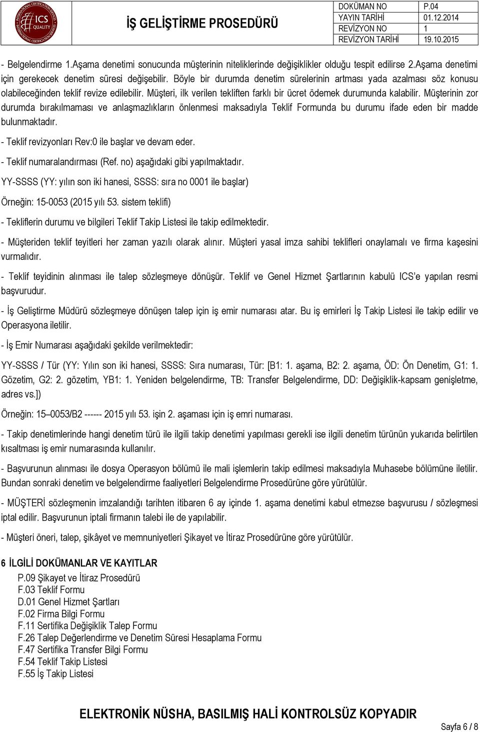 nin zor durumda bırakılmaması ve anlaşmazlıkların önlenmesi maksadıyla Teklif Formunda bu durumu ifade eden bir madde bulunmaktadır. - Teklif revizyonları Rev:0 ile başlar ve devam eder.