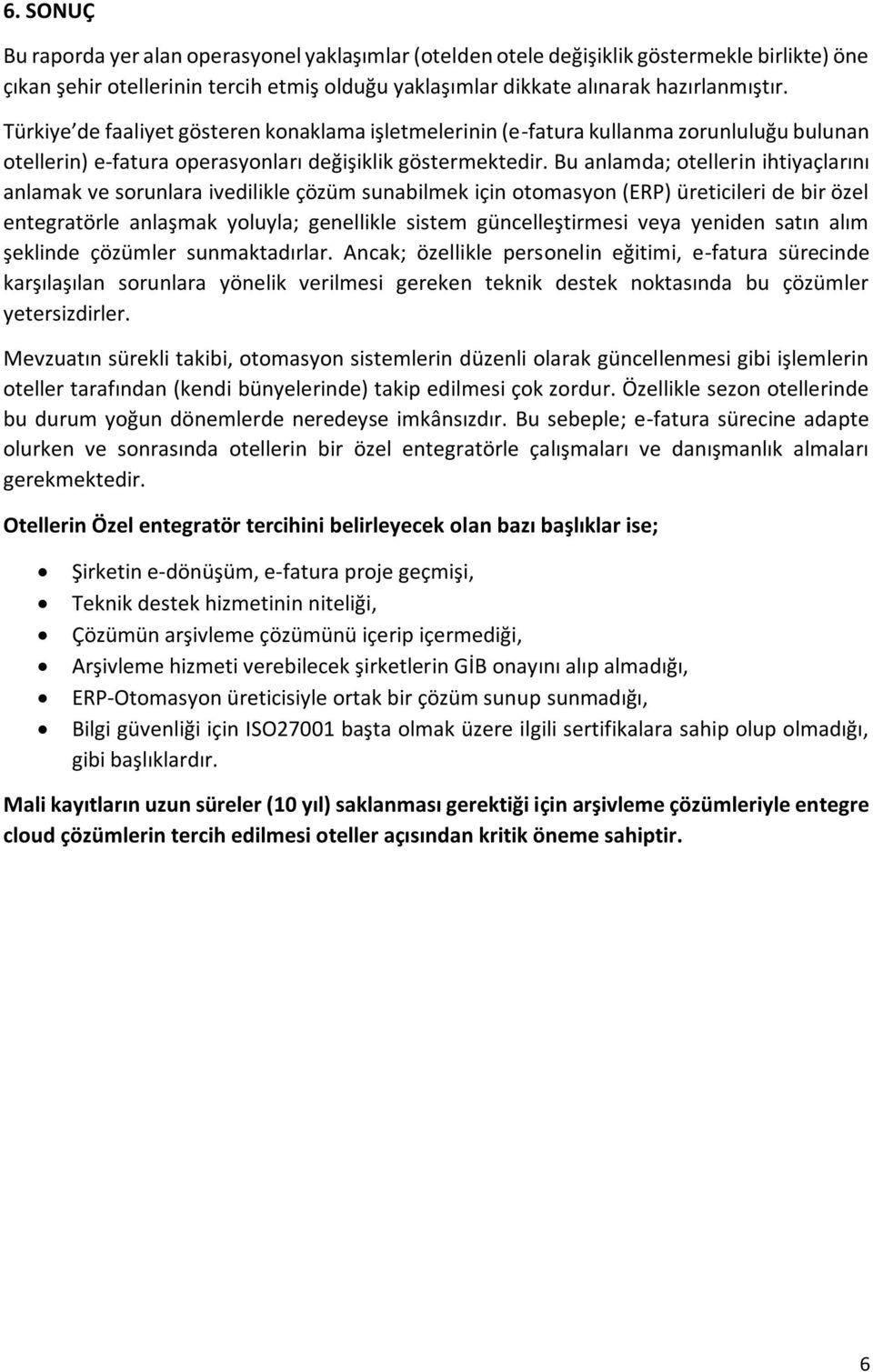 Bu anlamda; otellerin ihtiyaçlarını anlamak ve sorunlara ivedilikle çözüm sunabilmek için otomasyon (ERP) üreticileri de bir özel entegratörle anlaşmak yoluyla; genellikle sistem güncelleştirmesi