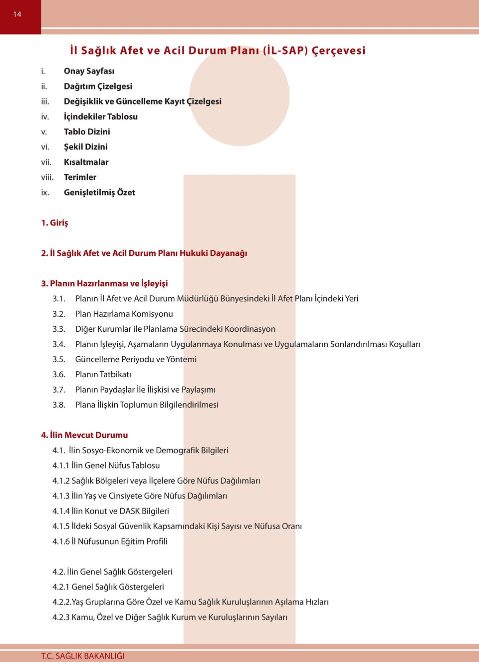 İl Sağlık Afet ve Acil Durum Planı Hukuki Dayanağı 3. Planın Hazırlanması ve İşleyişi 3.1. Planın İl Afet ve Acil Durum Müdürlüğü Bünyesindeki İl Afet Planı İçindeki Yeri 3.2.