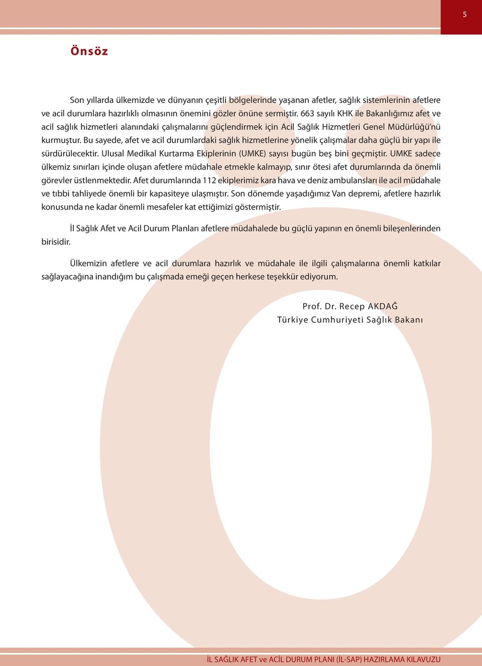 Bu sayede, afet ve acil durumlardaki sağlık hizmetlerine yönelik çalışmalar daha güçlü bir yapı ile sürdürülecektir. Ulusal Medikal Kurtarma Ekiplerinin (UMKE) sayısı bugün beş bini geçmiştir.