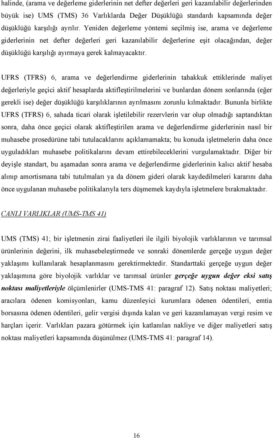 Yeniden değerleme yöntemi seçilmiş ise, arama ve değerleme giderlerinin net defter değerleri geri kazanılabilir değerlerine eşit olacağından, değer düşüklüğü karşılığı ayırmaya gerek kalmayacaktır.