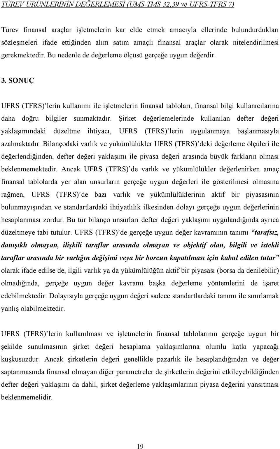 SONUÇ UFRS (TFRS) lerin kullanımı ile işletmelerin finansal tabloları, finansal bilgi kullanıcılarına daha doğru bilgiler sunmaktadır.