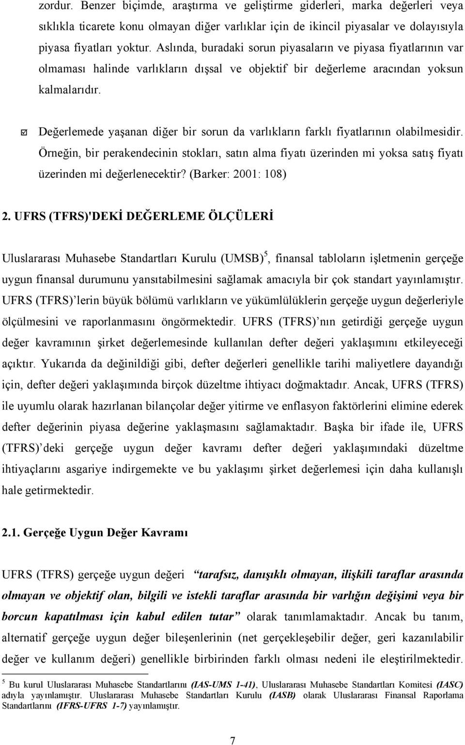 Değerlemede yaşanan diğer bir sorun da varlıkların farklı fiyatlarının olabilmesidir.