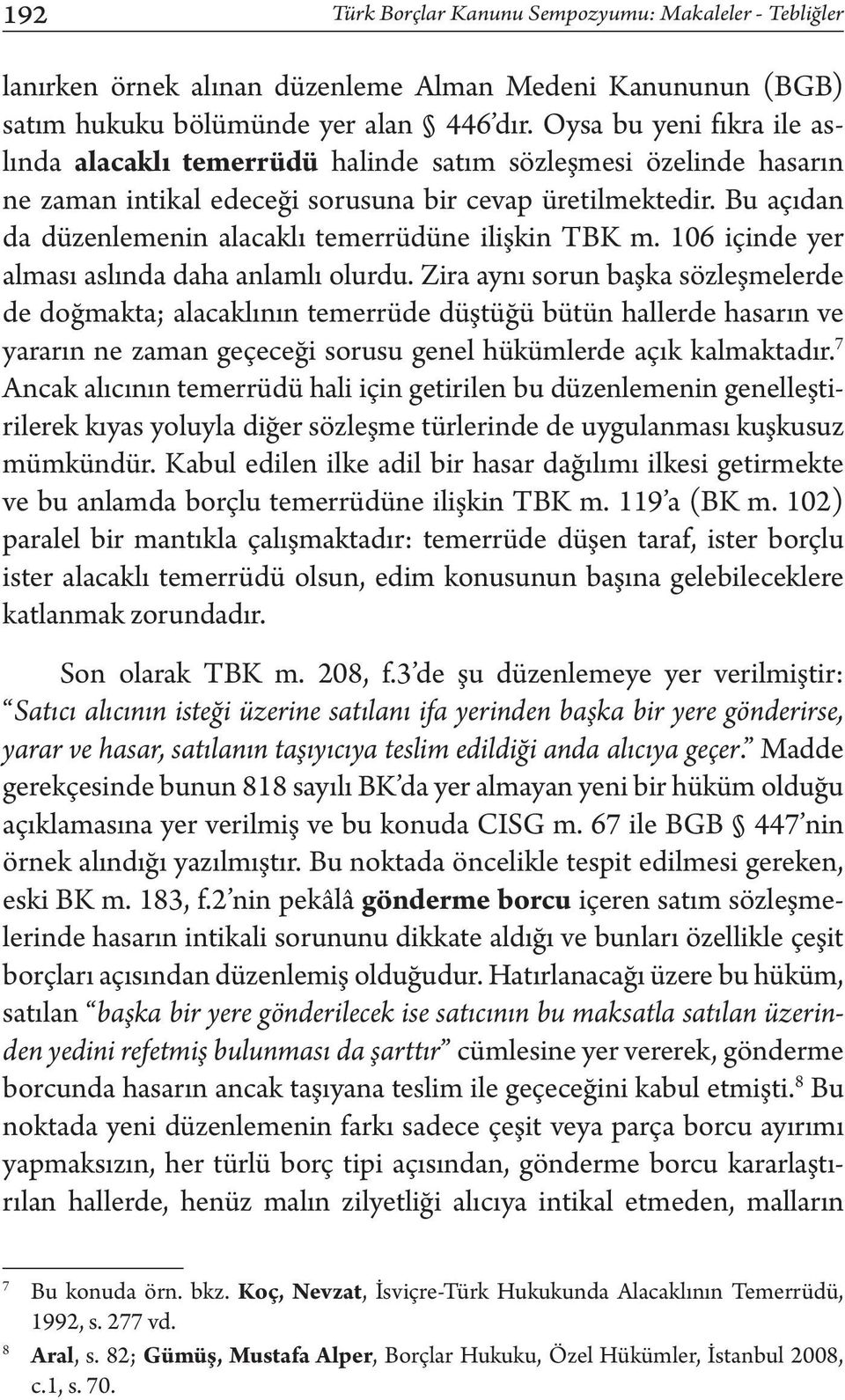 Bu açıdan da düzenlemenin alacaklı temerrüdüne ilişkin TBK m. 106 içinde yer alması aslında daha anlamlı olurdu.