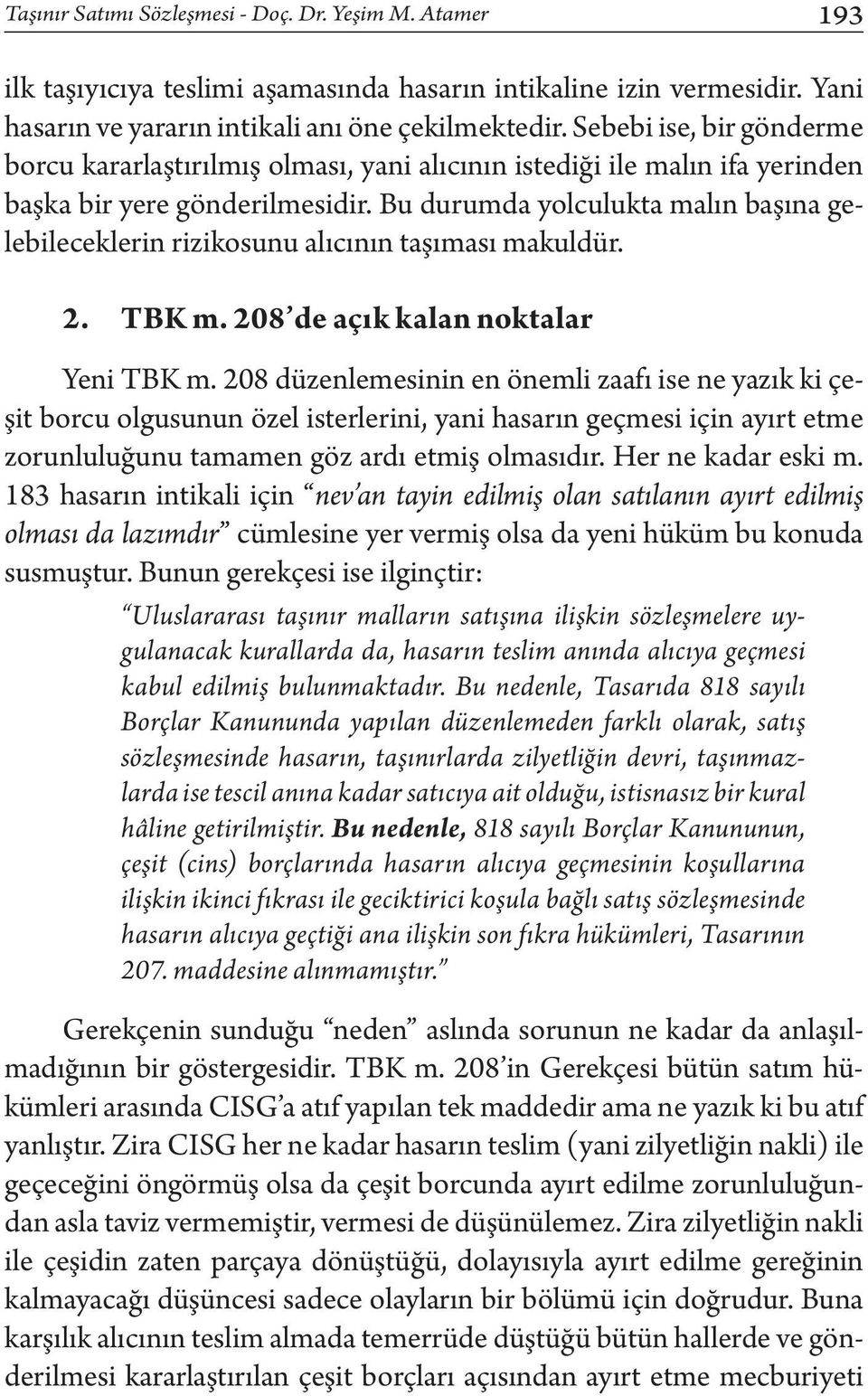 Bu durumda yolculukta malın başına gelebileceklerin rizikosunu alıcının taşıması makuldür. 2. TBK m. 208 de açık kalan noktalar Yeni TBK m.