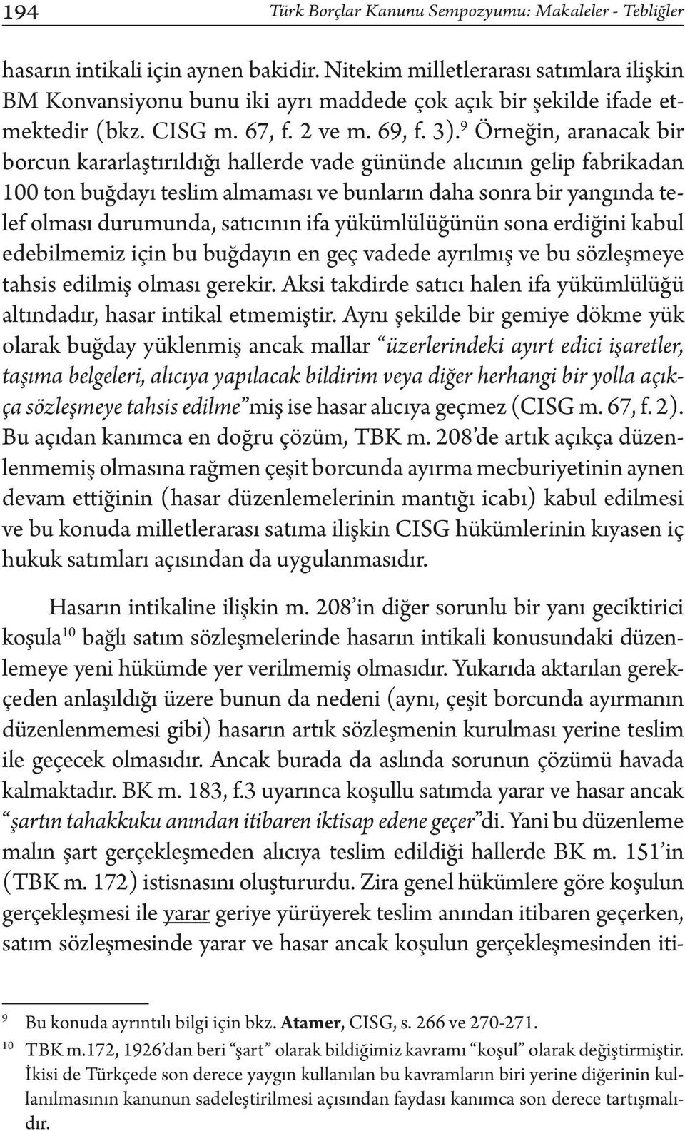 9 Örneğin, aranacak bir borcun kararlaştırıldığı hallerde vade gününde alıcının gelip fabrikadan 100 ton buğdayı teslim almaması ve bunların daha sonra bir yangında telef olması durumunda, satıcının