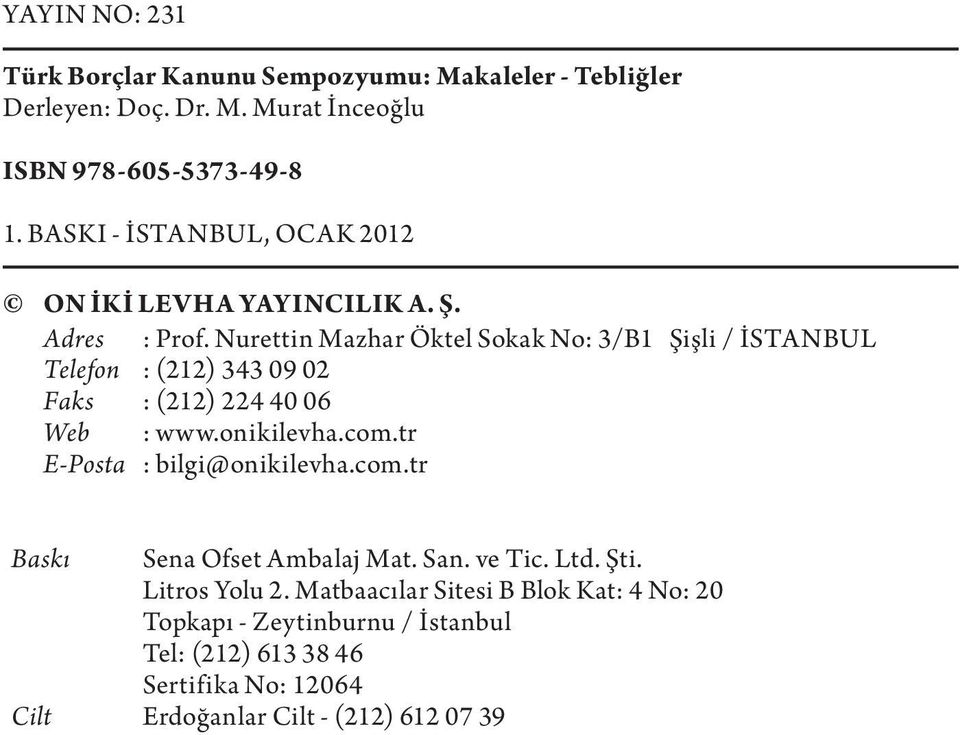 Nurettin Mazhar Öktel Sokak No: 3/B1 Şişli / İSTANBUL Telefon : (212) 343 09 02 Faks : (212) 224 40 06 Web : www.onikilevha.com.