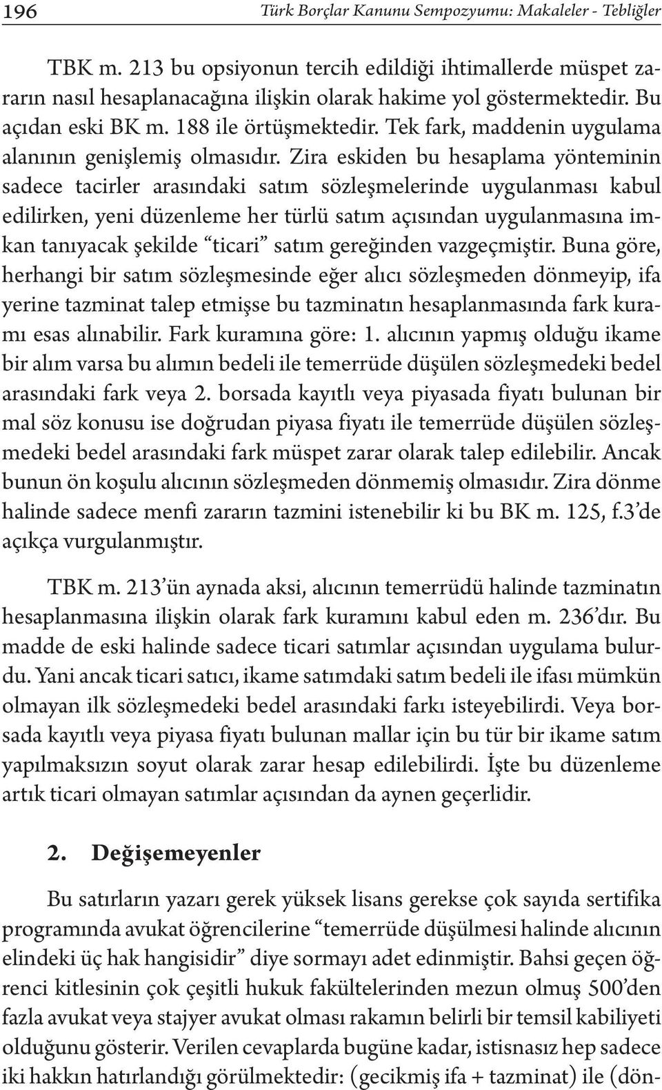 Zira eskiden bu hesaplama yönteminin sadece tacirler arasındaki satım sözleşmelerinde uygulanması kabul edilirken, yeni düzenleme her türlü satım açısından uygulanmasına imkan tanıyacak şekilde