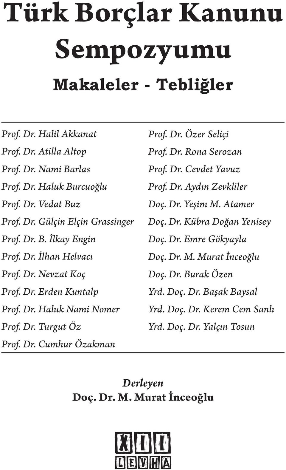 Dr. Rona Serozan Prof. Dr. Cevdet Yavuz Prof. Dr. Aydın Zevkliler Doç. Dr. Yeşim M. Atamer Doç. Dr. Kübra Doğan Yenisey Doç. Dr. Emre Gökyayla Doç. Dr. M. Murat İnceoğlu Doç.