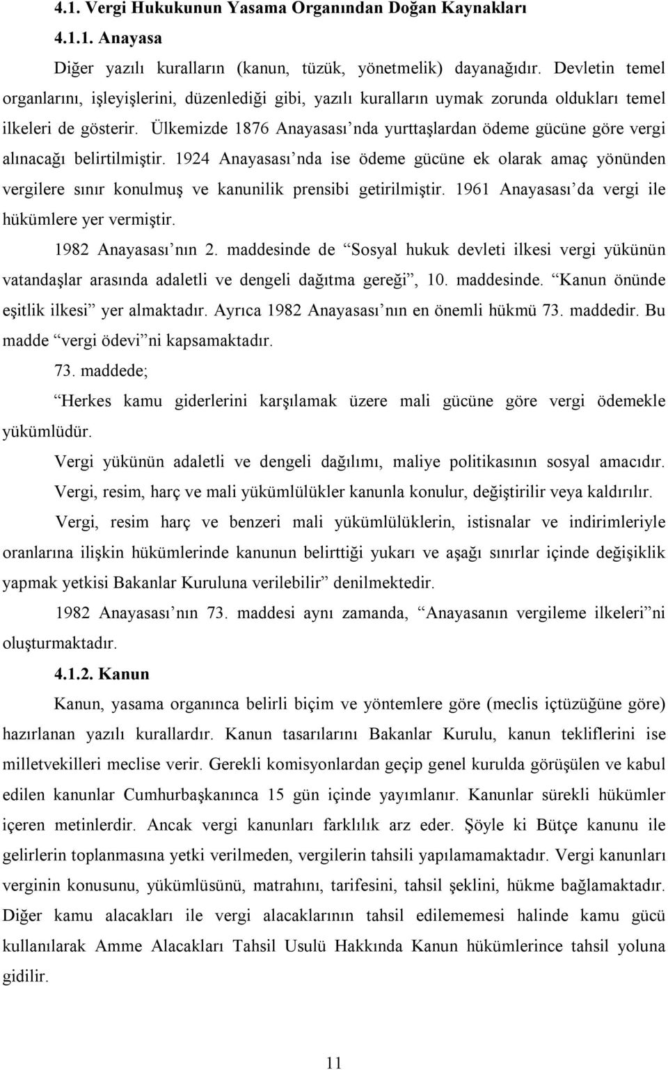 Ülkemizde 1876 Anayasası nda yurttaşlardan ödeme gücüne göre vergi alınacağı belirtilmiştir.