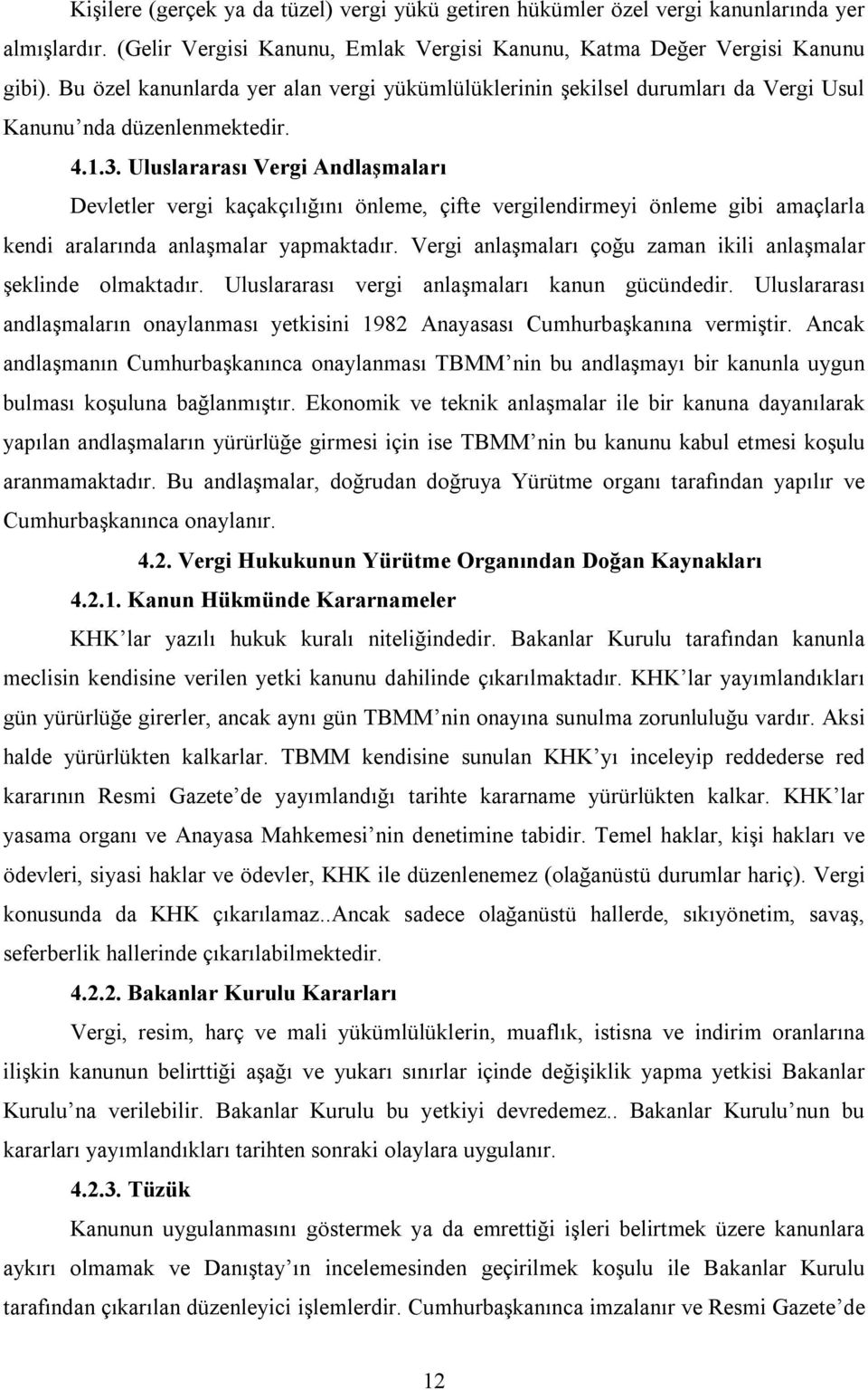 Uluslararası Vergi Andlaşmaları Devletler vergi kaçakçılığını önleme, çifte vergilendirmeyi önleme gibi amaçlarla kendi aralarında anlaşmalar yapmaktadır.