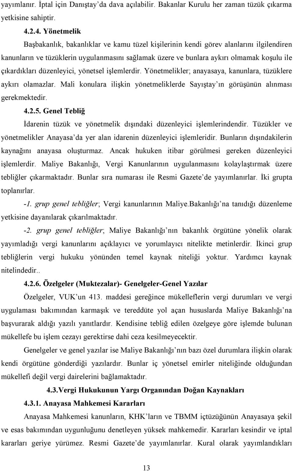 çıkardıkları düzenleyici, yönetsel işlemlerdir. Yönetmelikler; anayasaya, kanunlara, tüzüklere aykırı olamazlar. Mali konulara ilişkin yönetmeliklerde Sayıştay ın görüşünün alınması gerekmektedir. 4.