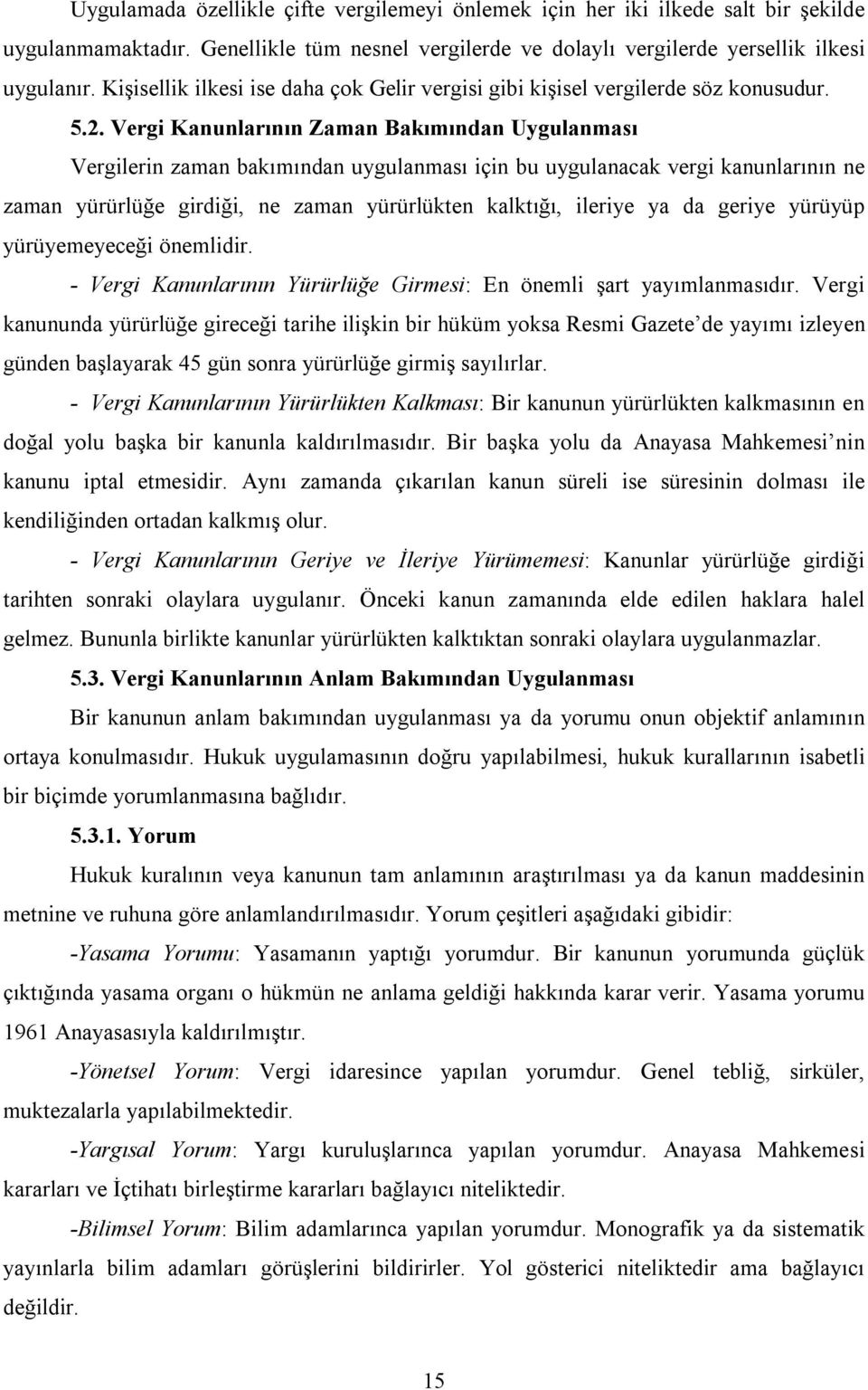 Vergi Kanunlarının Zaman Bakımından Uygulanması Vergilerin zaman bakımından uygulanması için bu uygulanacak vergi kanunlarının ne zaman yürürlüğe girdiği, ne zaman yürürlükten kalktığı, ileriye ya da