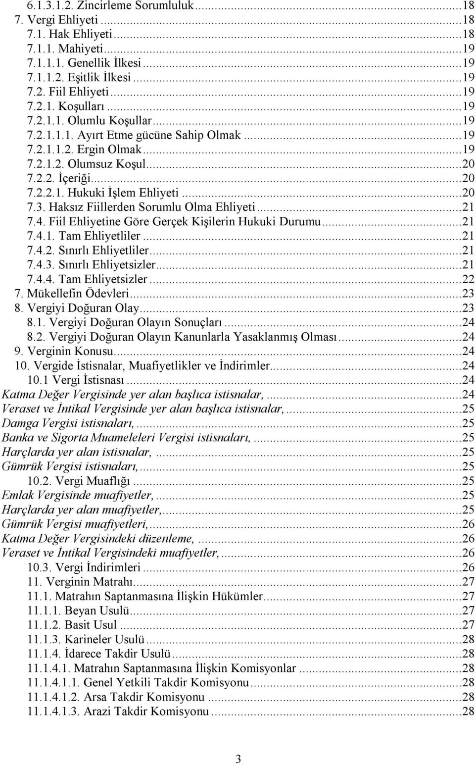 Haksız Fiillerden Sorumlu Olma Ehliyeti... 21 7.4. Fiil Ehliyetine Göre Gerçek Kişilerin Hukuki Durumu... 21 7.4.1. Tam Ehliyetliler... 21 7.4.2. Sınırlı Ehliyetliler... 21 7.4.3.