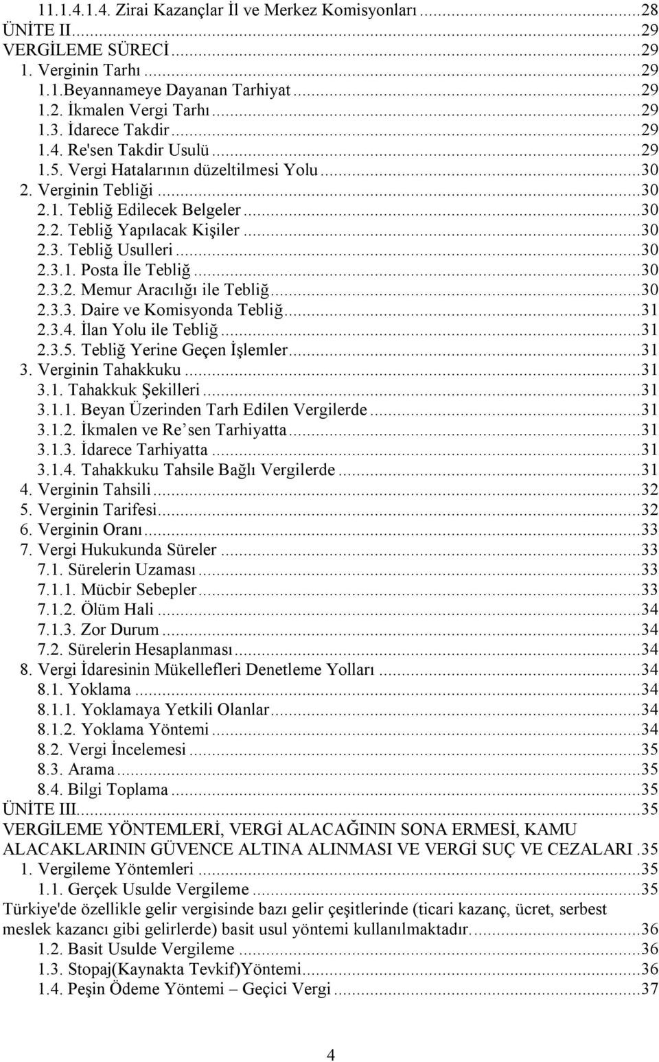 .. 30 2.3.1. Posta İle Tebliğ... 30 2.3.2. Memur Aracılığı ile Tebliğ... 30 2.3.3. Daire ve Komisyonda Tebliğ... 31 2.3.4. İlan Yolu ile Tebliğ... 31 2.3.5. Tebliğ Yerine Geçen İşlemler... 31 3.