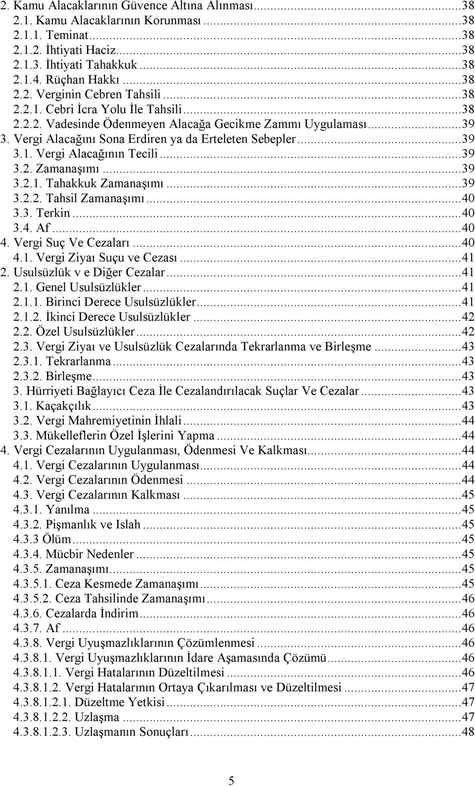 .. 39 3.2. Zamanaşımı... 39 3.2.1. Tahakkuk Zamanaşımı... 39 3.2.2. Tahsil Zamanaşımı... 40 3.3. Terkin... 40 3.4. Af... 40 4. Vergi Suç Ve Cezaları... 40 4.1. Vergi Ziyaı Suçu ve Cezası... 41 2.