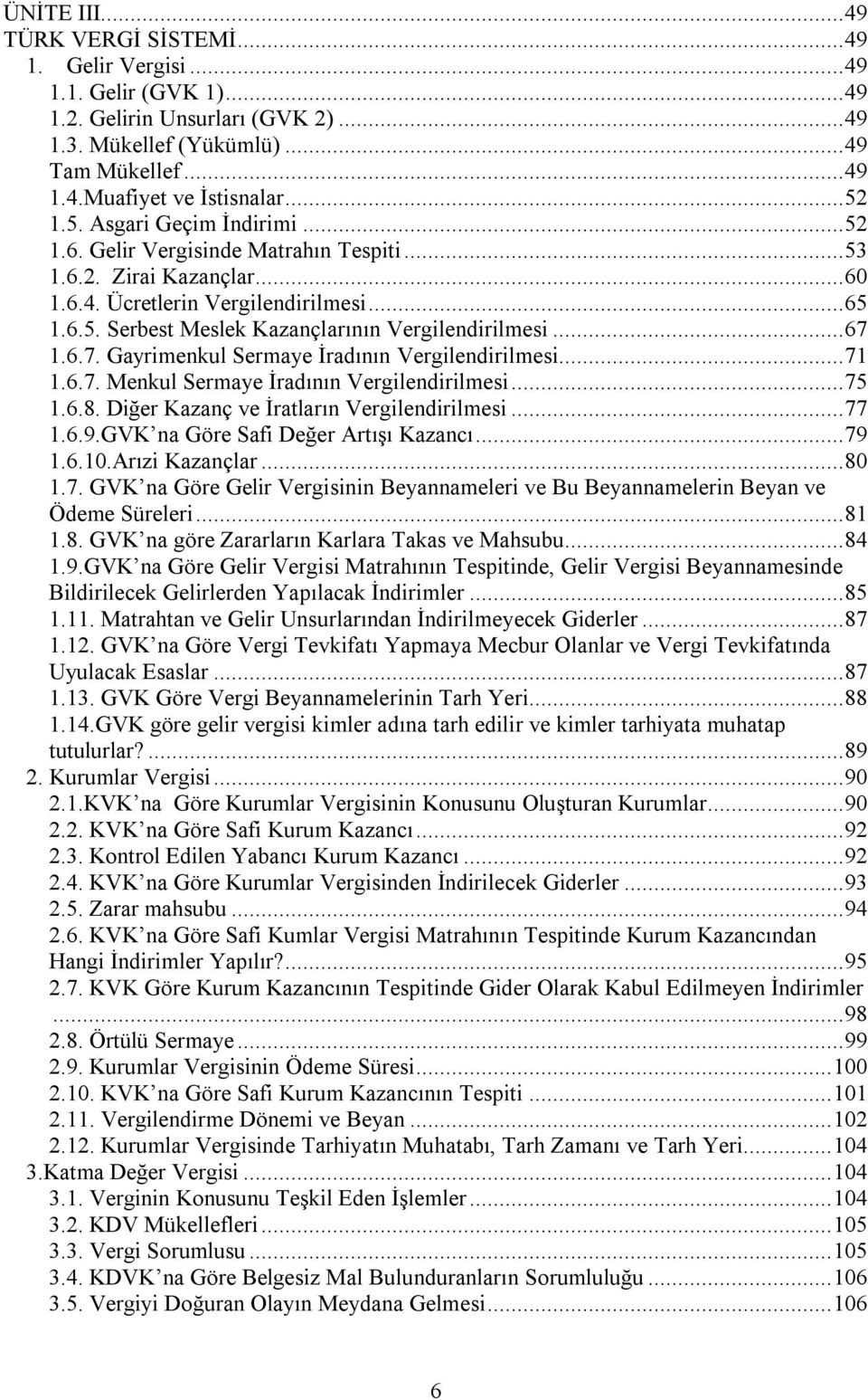 .. 67 1.6.7. Gayrimenkul Sermaye İradının Vergilendirilmesi... 71 1.6.7. Menkul Sermaye İradının Vergilendirilmesi... 75 1.6.8. Diğer Kazanç ve İratların Vergilendirilmesi... 77 1.6.9.