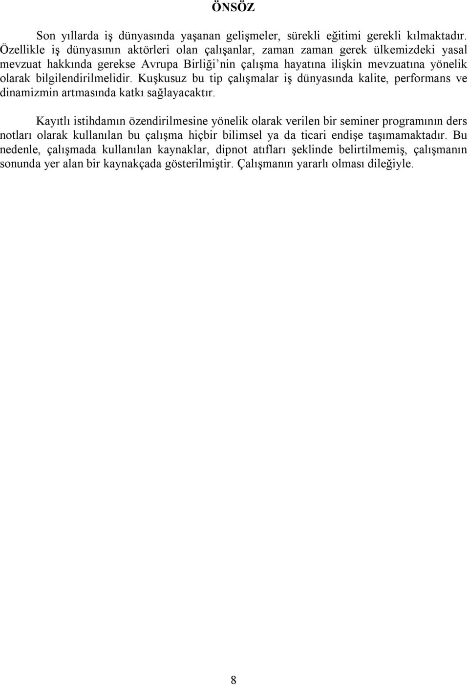 bilgilendirilmelidir. Kuşkusuz bu tip çalışmalar iş dünyasında kalite, performans ve dinamizmin artmasında katkı sağlayacaktır.