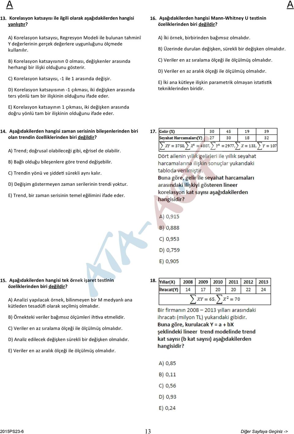 B) Korelasyon katsayısının 0 olması, değişkenler arasında herhangi bir ilişki olduğunu gösterir. C) Korelasyon katsayısı, -1 ile 1 arasında değişir.