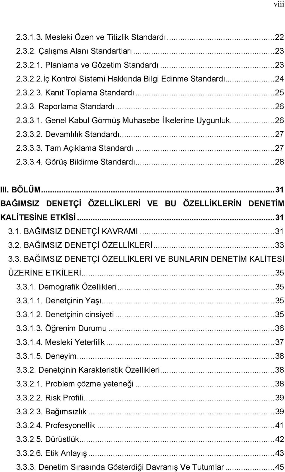 ..27 2.3.3.4. Görüş Bildirme Standardı...28 III. BÖLÜM...31 BAĞIMSIZ DENETÇİ ÖZELLİKLERİ VE BU ÖZELLİKLERİN DENETİM KALİTESİNE ETKİSİ...31 3.1. BAĞIMSIZ DENETÇİ KAVRAMI...31 3.2. BAĞIMSIZ DENETÇİ ÖZELLİKLERİ...33 3.