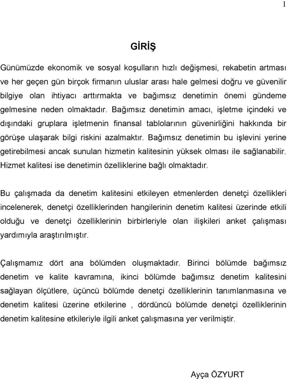 Bağımsız denetimin amacı, işletme içindeki ve dışındaki gruplara işletmenin finansal tablolarının güvenirliğini hakkında bir görüşe ulaşarak bilgi riskini azalmaktır.